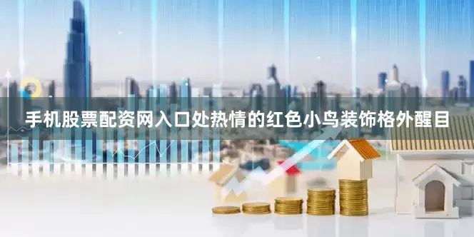 手机股票配资网入口处热情的红色小鸟装饰格外醒目