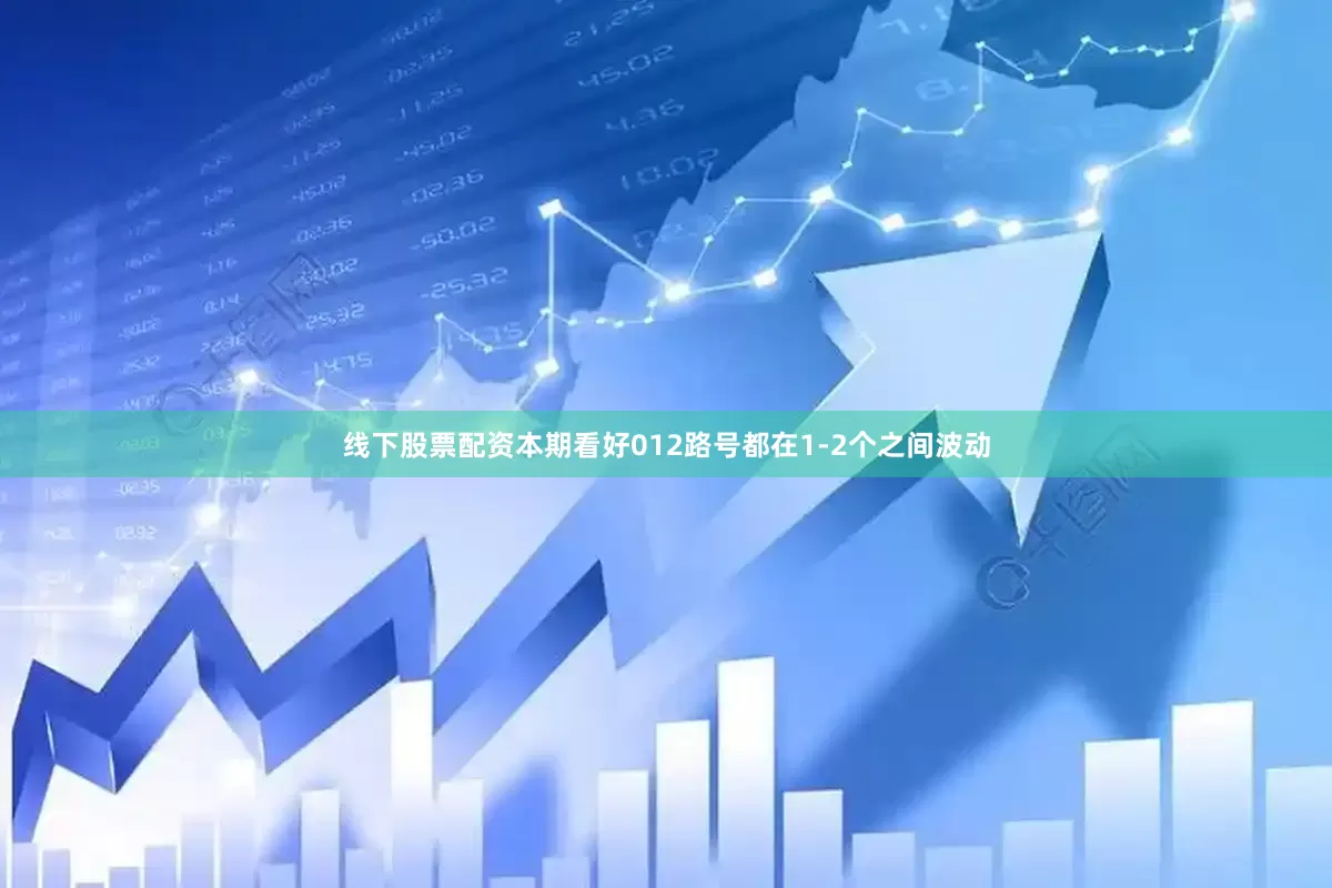 线下股票配资本期看好012路号都在1-2个之间波动