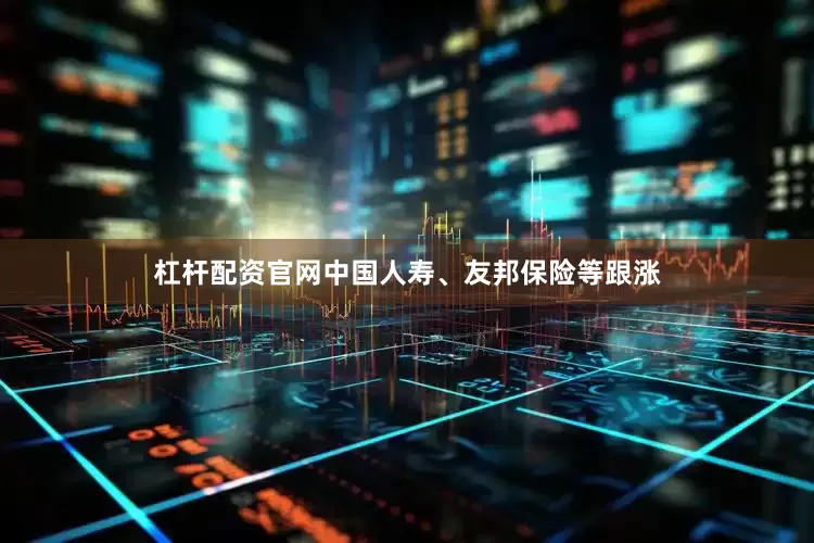 杠杆配资官网中国人寿、友邦保险等跟涨