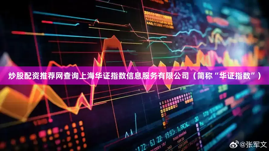 炒股配资推荐网查询上海华证指数信息服务有限公司（简称“华证指数”）