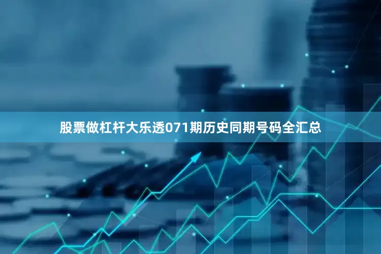 股票做杠杆大乐透071期历史同期号码全汇总