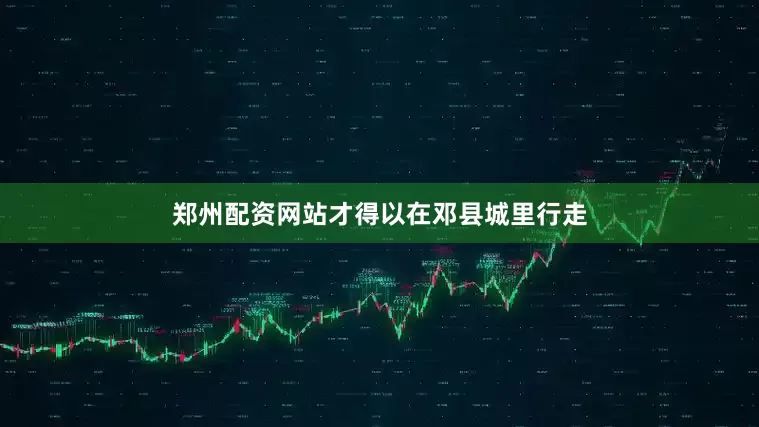 郑州配资网站才得以在邓县城里行走