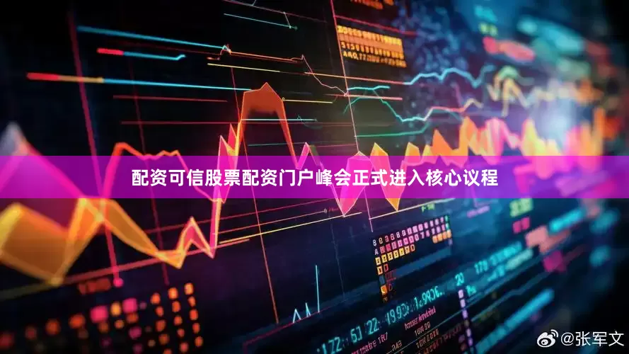 配资可信股票配资门户峰会正式进入核心议程