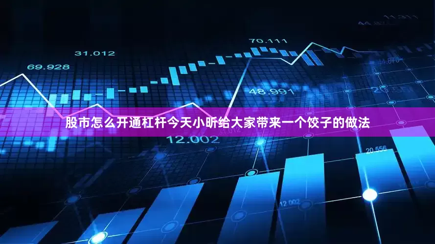 股市怎么开通杠杆今天小昕给大家带来一个饺子的做法