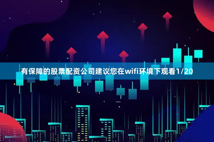 有保障的股票配资公司建议您在wifi环境下观看1/20
