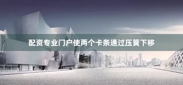 配资专业门户使两个卡条通过压簧下移