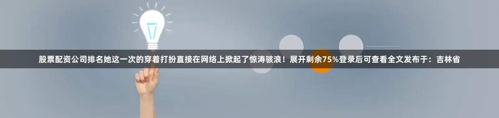 股票配资公司排名她这一次的穿着打扮直接在网络上掀起了惊涛骇浪！展开剩余75%登录后可查看全文发布于：吉林省