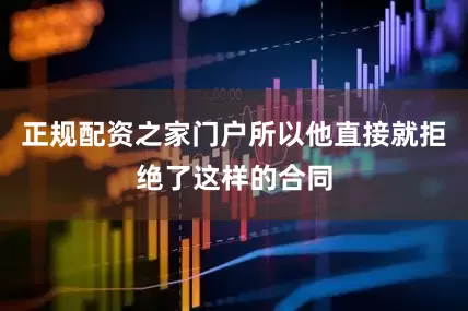正规配资之家门户所以他直接就拒绝了这样的合同