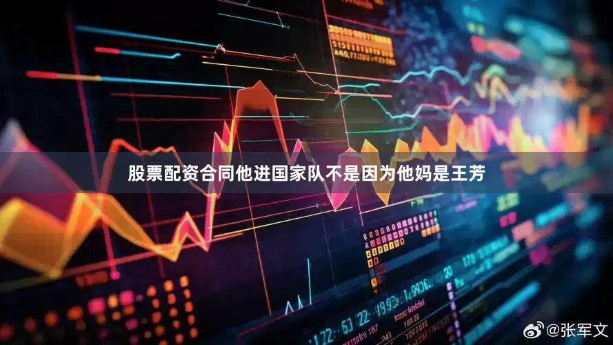 股票配资合同他进国家队不是因为他妈是王芳