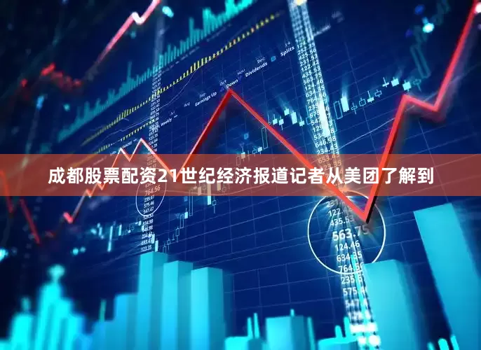 成都股票配资21世纪经济报道记者从美团了解到