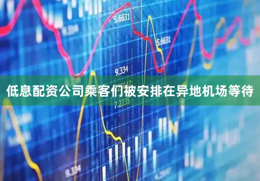 低息配资公司乘客们被安排在异地机场等待