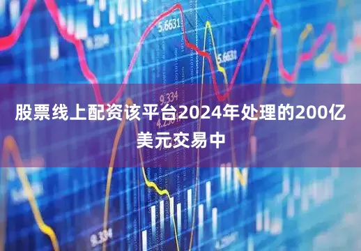 股票线上配资该平台2024年处理的200亿美元交易中