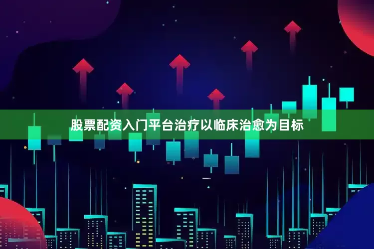 股票配资入门平台治疗以临床治愈为目标
